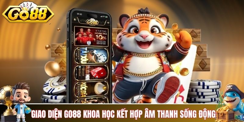Giao diện GO88 rất khoa học kết hợp âm thanh sống động