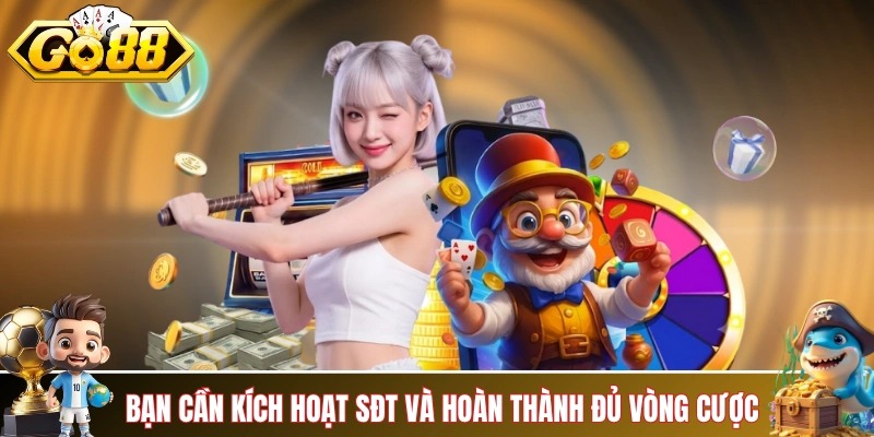 Bạn cần kích hoạt SĐT và hoàn thành đủ vòng cược yêu cầu