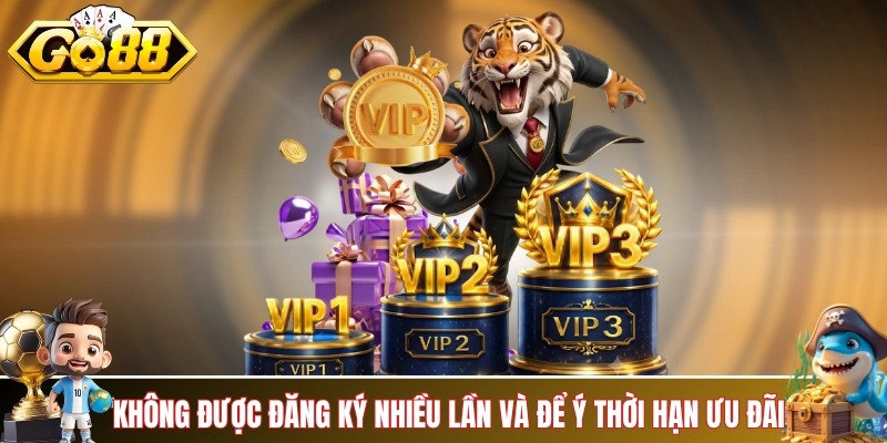 Bạn không được đăng ký nhiều lần và để ý thời hạn ưu đãi