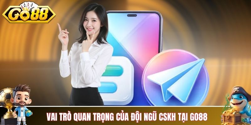 Vai trò quan trọng của đội ngũ CSKH tại GO88