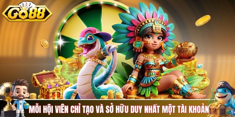 Mỗi hội viên chỉ tạo tối đa và sở hữu duy nhất một tài khoản