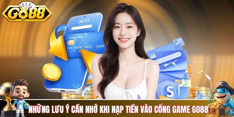 Những lưu ý cần nhớ khi nạp tiền vào cổng game GO88