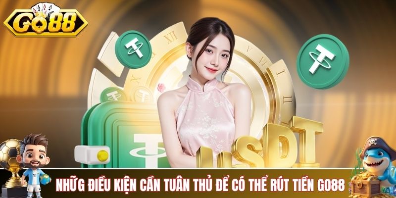 Những điều kiện cần tuân thủ để có thể rút tiền GO88