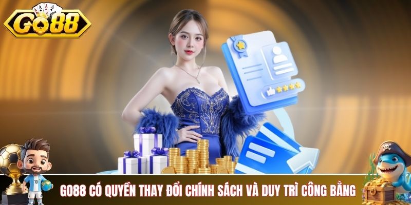 GO88 có quyền thay đổi chính sách và duy trì sự công bằng