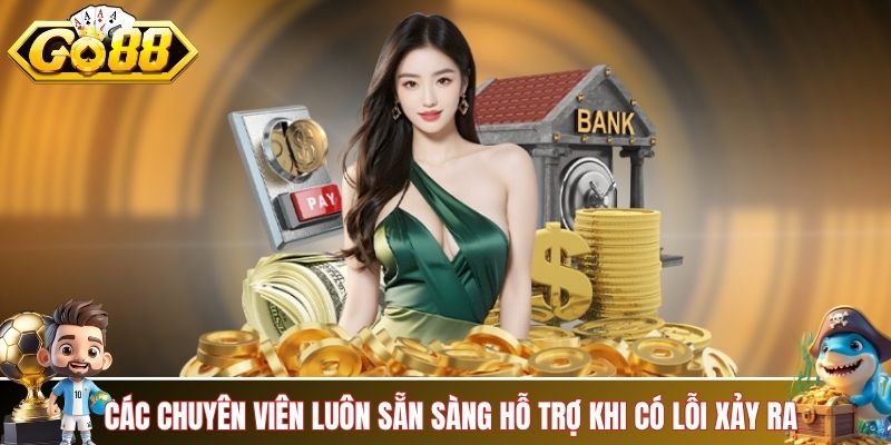 Đội ngũ chuyên viên luôn sẵn sàng hỗ trợ khi có lỗi xảy ra