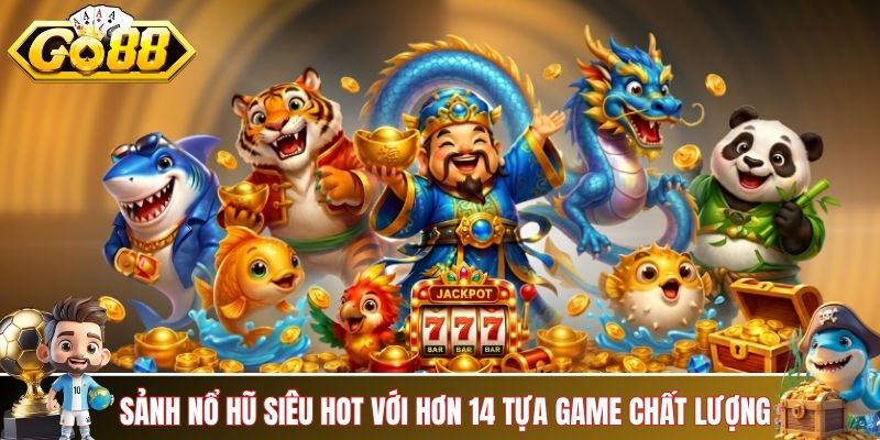 Sảnh nổ hũ siêu hot với hơn 14 tựa game chất lượng
